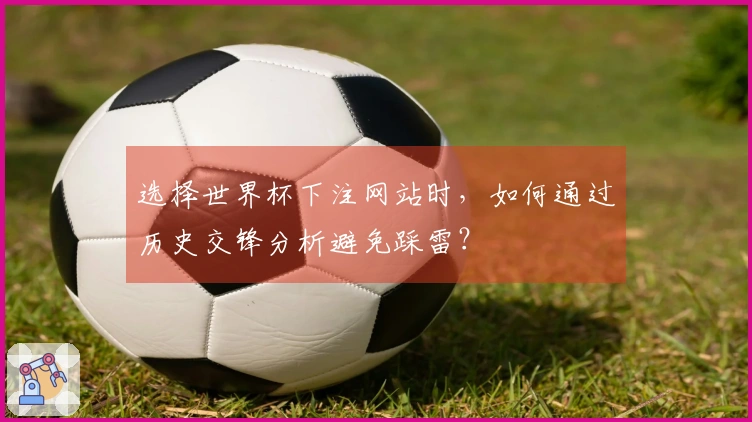 选择世界杯下注网站时，如何通过历史交锋分析避免踩雷？